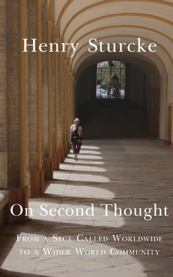 On Second Thought: From a Sect Called Worldwide to a Wider World Community - Henry Sturcke