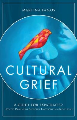 Cultural Grief: A Guide for Expatriates - Martina Famos