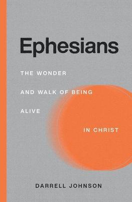 Ephesians: The Wonder and Walk of Being Alive In Christ - Darrell W. Johnson