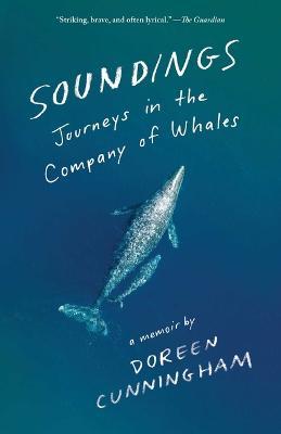 Soundings: Journeys in the Company of Whales: A Memoir - Doreen Cunningham