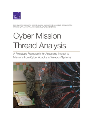 Cyber Mission Thread Analysis: A Prototype Framework for Assessing Impact to Missions from Cyber Attacks to Weapon Systems - Don Snyder