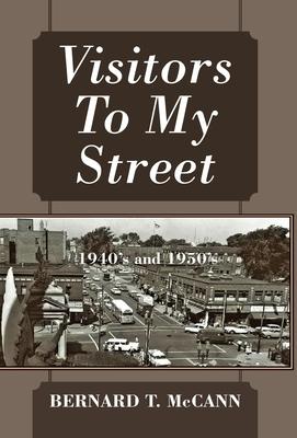 Visitors To My Street: 1940's and 1950's - Bernard T. Mccann