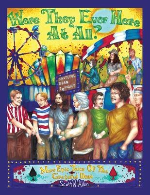 Were They Ever Here at All? More Epic Tales of the Grateful Dead - Scott W. Allen