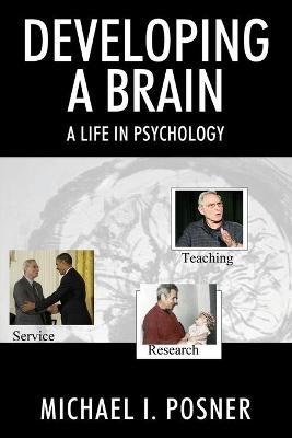 Developing a Brain: A Life in Psychology - Michael I. Posner