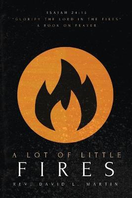 A Lot Of Little Fires: A Book of Prayer - David L. Martin