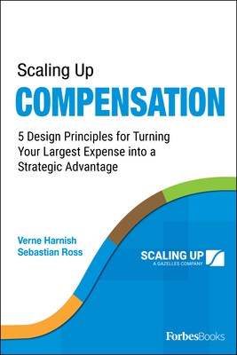 Scaling Up Compensation: 5 Design Principles for Turning Your Largest Expense Into a Strategic Advantage - Verne Harnish