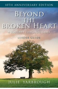 Beyond the Broken Heart: A Journey Through Grief, Leader Guide - Julie Yarbrough