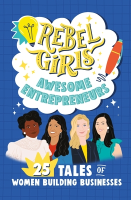 Rebel Girls Awesome Entrepreneurs: 25 Tales of Women Building Businesses - Rebel Girls