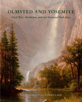 Olmsted and Yosemite: Civil War, Abolition, and the National Park Idea - Rolf Diamant