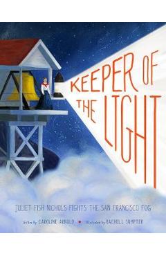 Coperta cărții 'Keeper of the Light: Juliet Fish Nichols Fights the San Francisco Fog - Caroline Arnold'