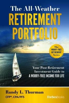 The All-Weather Retirement Portfolio: Your Post-Retirement Investment Guide to a Worry-Free Income for Life - Randy L. Thurman