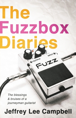 The Fuzzbox Diaries: the blessings and bruises of a journeyman guitarist - Jeffrey Lee Campbell