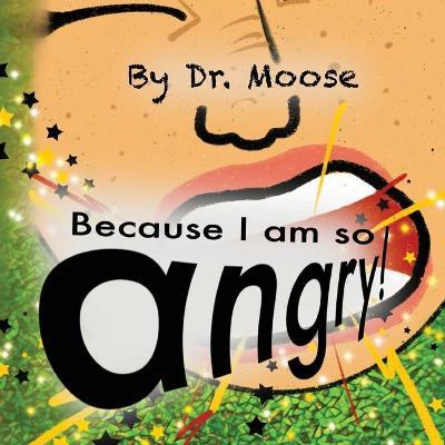 Because I Am So Angry! - Moose
