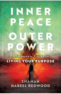 Poza produsului Inner Peace, Outer Power: A Shamanic Guide to Living Your Purpose - Nabeel Redwood
