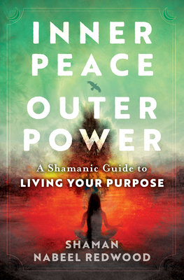 Inner Peace, Outer Power: A Shamanic Guide to Living Your Purpose - Nabeel Redwood