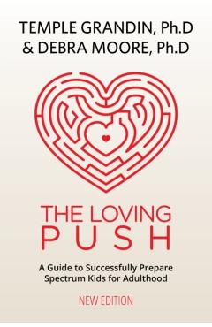 The Loving Push, 2nd Edition: A Guide to Successfully Prepare Spectrum Kids for Adulthood - Temple Grandin
