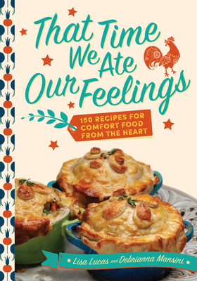 That Time We Ate Our Feelings: 150 Recipes for Comfort Food from the Heart: From the Creators of the Corona Kitchen - Lisa Lucas