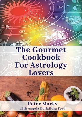 The Gourmet Cookbook for Astrology Lovers - Peter Marks