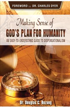 Making Sense of God's Plan for Humanity: An Easy to Understand Guide to Dispensationalism - Douglas C. Bozung