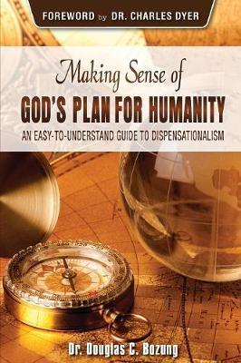 Making Sense of God's Plan for Humanity: An Easy to Understand Guide to Dispensationalism - Douglas C. Bozung