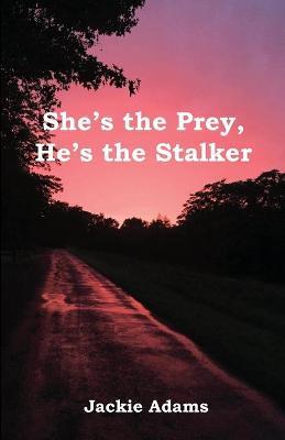 She's the Prey, He's the Stalker - Jackie Adams