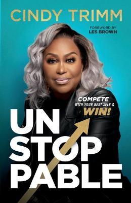 Unstoppable: Compete with Your Best Self and Win - Cindy Trimm