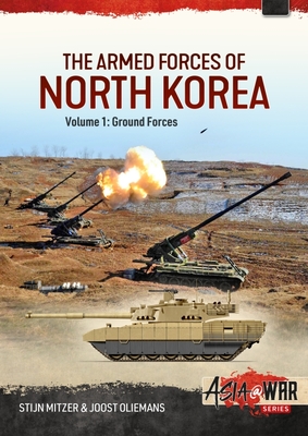 The Armed Forces of North Korea: Volume 1 - Ground Forces - Stijn Mitzer
