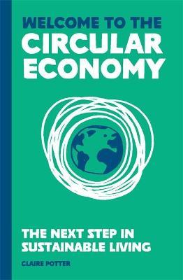 Welcome to the Circular Economy: The Next Step in Sustainable Living - Claire Potter