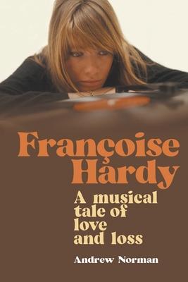 Francoise Hardy: A musical tale of love and loss - Andrew Norman