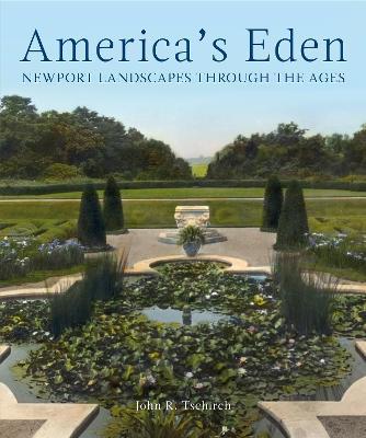 America's Eden: Newport Landscapes Through the Ages - John R. Tschirch