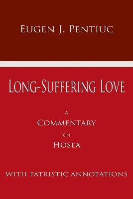 Long Suffering Love: A Commentary on Hosea - Eugen J. Pentiuc
