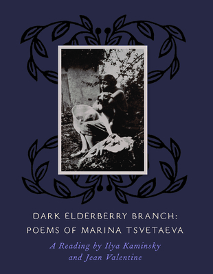 Dark Elderberry Branch: Poems of Marina Tsvetaeva [With CD (Audio)] - Ilya Kaminsky