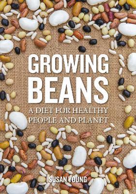 Growing Beans: A Diet for Healthy People & Planet - Susan Young