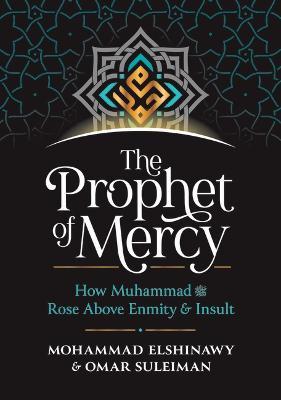 The Prophet of Mercy: How Muhammad صلى الله عليه وسل - Mohammad Elshinawy