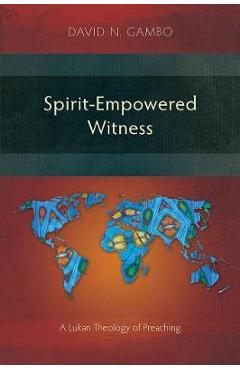 Poza produsului Spirit-Empowered Witness: A Lukan Theology of Preaching - David N. Gambo