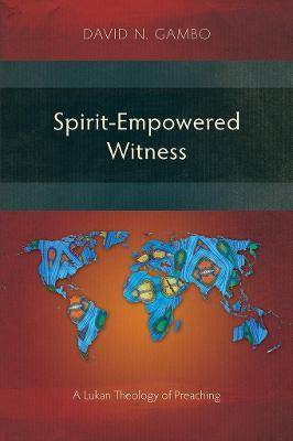 Spirit-Empowered Witness: A Lukan Theology of Preaching - David N. Gambo