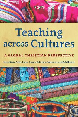 Teaching across Cultures: A Global Christian Perspective - Perry Shaw