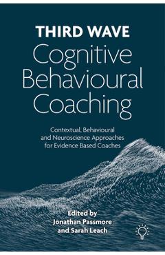 Coperta cărții Third Wave Cognitive Behavioural Coaching: Contextual, Behavioural and Neuroscience Approaches for Evidence Based Coaches - Jonathan Passmore