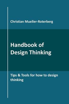 Handbook of Design Thinking: Tips & Tools for how to design thinking - Christian Mueller-roterberg