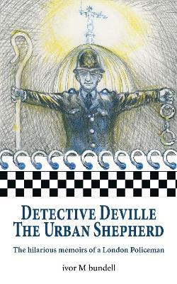 Detective Deville: The hilarious memoirs of a London Policeman - Ivor M. Bundell