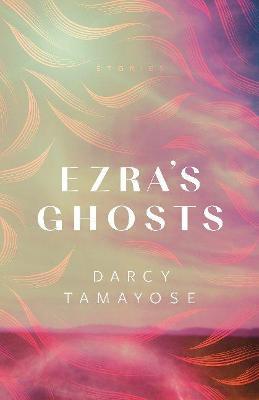 Ezra's Ghosts: Stories - Darcy Tamayose