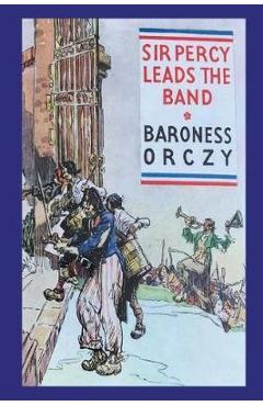 Sir Percy Leads the Band - Emma Orczy