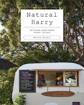 Natural Harry: Delicious Plant-Based Summer Recipes - Harriet Birrell