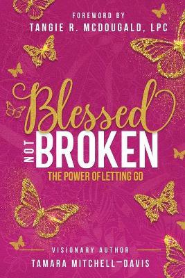 Blessed Not Broken: The Power of Letting Go - Tamara Mitchell-davis
