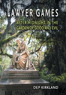 Lawyer Games: After Midnight in the Garden of Good and Evil - Dep Kirkland