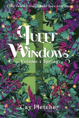 Queer Windows: Volume 1 Spring - Cay Fletcher