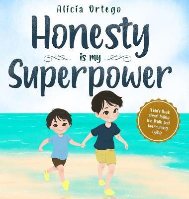 Honesty is my Superpower: A Kid's Book about Telling the Truth and Overcoming Lying - Alicia Ortego