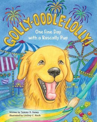 Golly-Oodle-Lolly!: One Fine Day with a Rascally Pup - Tammy H. Kersey