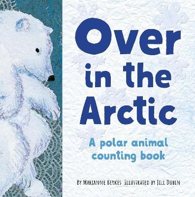 Over in the Arctic: A Polar Baby Animal Counting Book - Marianne Berkes