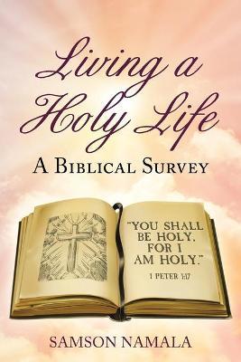 Living a Holy Life: A Biblical Survey - Samson Namala